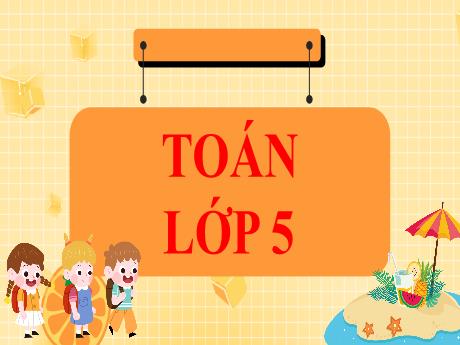 Bài giảng Toán Lớp 5 (Kết nối tri thức) - Bài 10: Khái niệm số thập phân - Năm học 2024-2025 - Phan Thị Ánh Tuyết