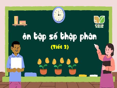 Bài giảng Toán Lớp 5 (Kết nối tri thức) - Bài 30: Ôn tập số thập phân (Tiết 2)