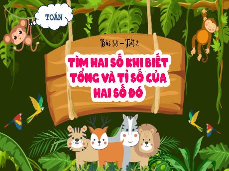 Bài giảng Toán Lớp 5 (Kết nối tri thức) - Bài 38: Tìm hai số khi biết tổng và tỉ số của hai số đó (Tiết 2)