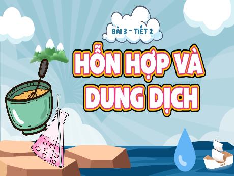 Bài giảng Khoa học Lớp 5 (Kết nối tri thức) - Bài 3: Hỗn hợp và dung dịch (Tiết 2)