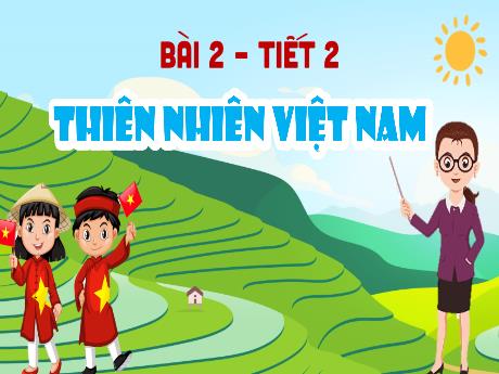 Bài giảng Lịch sử và Địa lí Lớp 5 (Kết nối tri thức) - Bài 2: Thiên nhiên Việt Nam (Tiết 2)