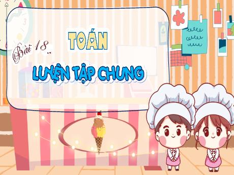 Bài giảng Toán Lớp 5 (Kết nối tri thức) - Bài 18: Luyện tập chung (Tiết 1)
