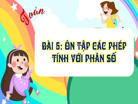 Bài giảng Toán Lớp 5 (Kết nối tri thức) - Bài 5: Ôn tập các phép tính với phân số (Tiết 1)